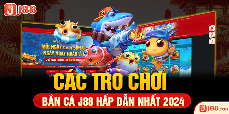 Các trò chơi bắn cá J88 hấp dẫn nhất 2024