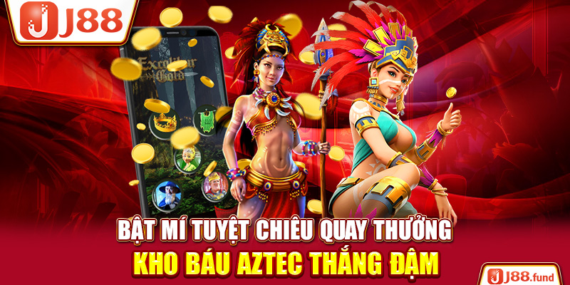 Bật mí tuyệt chiêu quay thưởng kho báu Aztec thắng đậm