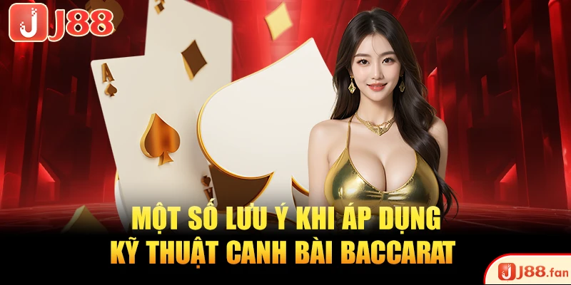 Một số lưu ý khi áp dụng kỹ thuật canh bài Baccarat