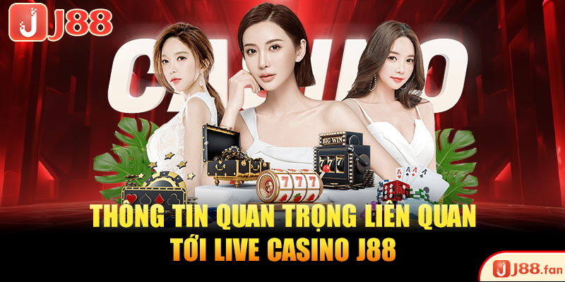 Thông tin quan trọng liên quan tới live casino J88